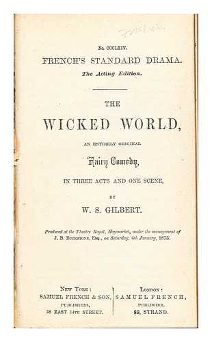 Gilbert, William Schwenck (1836-1911) - The Wicked World, an entirely original Fairy Comedy in three acts and one scene