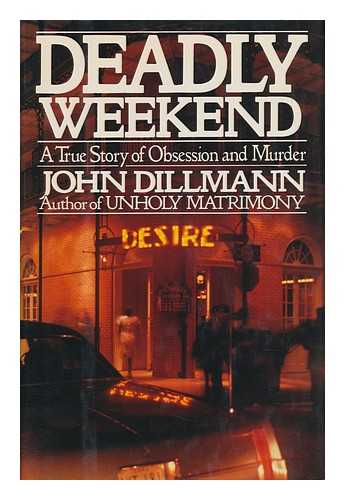 DILLMANN, JOHN - Deadly Weekend - a True Story of Obsession and Murder