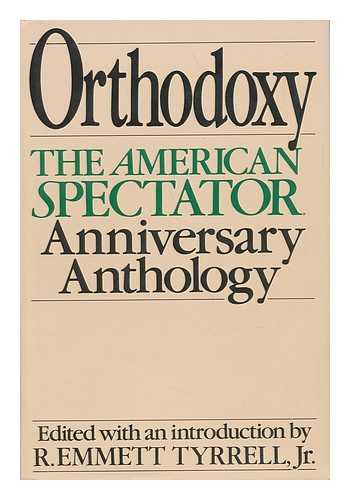 TYRRELL, R. EMMETT (ED. ) - Orthodoxy : the American Spectator's 20th Anniversary Anthology / R. Emmett Tyrrell, Jr. , Editor