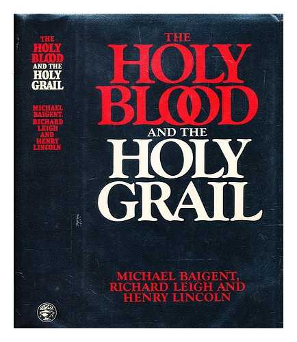 Baigent, Michael. Leigh, Richard. Lincoln, Henry - The holy blood and the Holy Grail