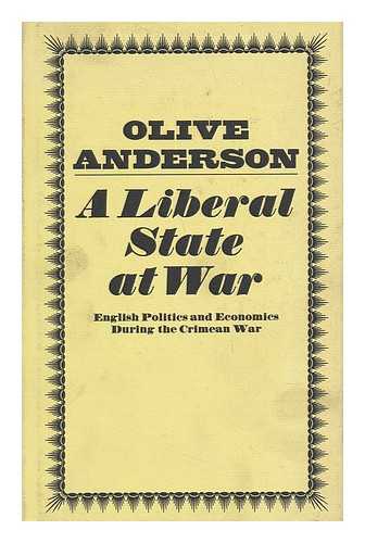 ANDERSON, OLIVE (1926-) - A Liberal State At War : English Politics and Economics During the Crimean War