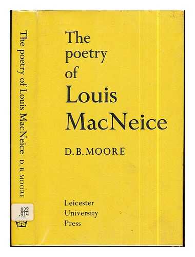 Moore, Donald Best. MacNeice, Louis (1907-1963) - The poetry of Louis MacNeice / [by] D. B. Moore, with an introduction by G. S. Fraser