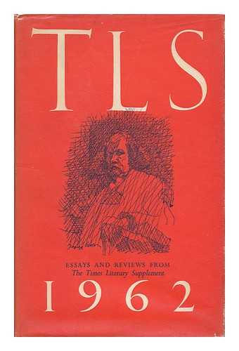 THE TIMES LITERARY SUPPLEMENT - T. L. S. 1962 : Essays and Reviews from the Times Literary Supplement