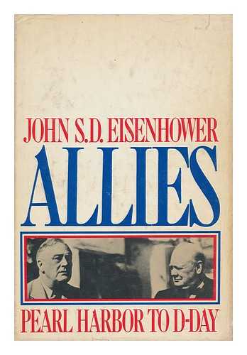 EISENHOWER, JOHN S. D. - Allies: Pearl Harbor to D-Day