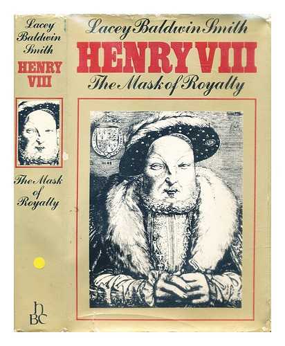 Smith, Lacey Baldwin (1922-2013) - Henry VIII: the mask of royalty