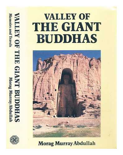Abdullah, Morag Murray - Valley of the giant Buddhas : memoirs and travels