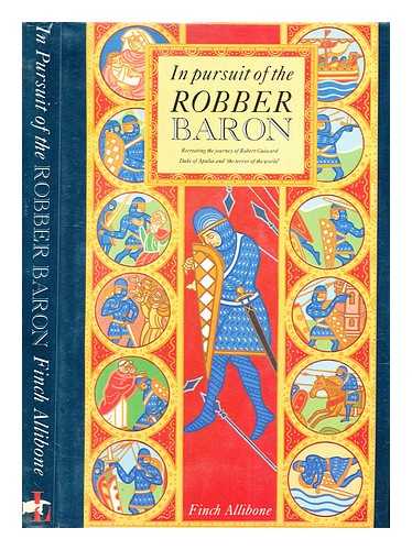 Allibone, Finch - In pursuit of the robber baron : recreating the journeys of Robert Guiscard, Duke of Apulia and 'The terror of the world'
