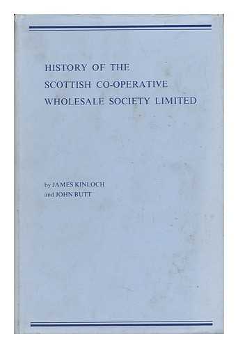 KINLOCH, JAMES. JOHN BUTT (1929-) - History of the Scottish Co-Operative Wholesale Society Limited