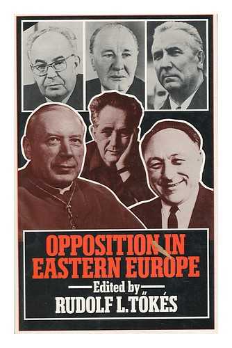 Tokes, Rudolf L. (1935-) - Opposition in Eastern Europe / Edited by Rudolf L. Tokes