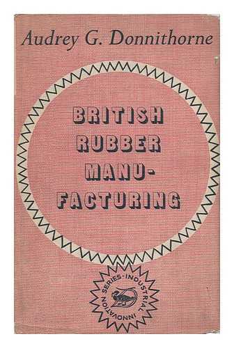 DONNITHORNE, AUDREY G. - British Rubber Manufacturing - an Economic Study of Innovations