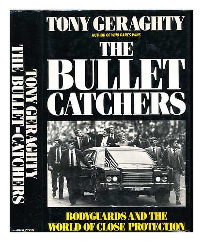 Geraghty, Tony - The bullet-catchers : bodyguards and the world of close protection