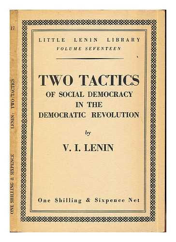 Lenin, Vladimir Il'ich (1870-1924) - Two Tactics of social-democracy in the democratic revolution by V.I. Lenin