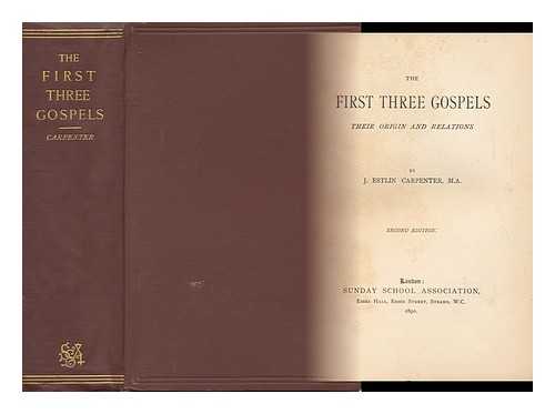 CARPENTER, J. ESTLIN - The First Three Gospels - Their Origin and Relations