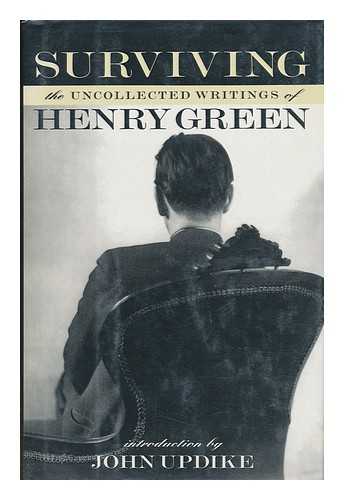 GREEN, HENRY (1905-1974). YORKE, MATTHEW (1958-) - Surviving : the Uncollected Writings of Henry Green /edited by Matthew Yorke