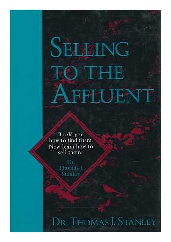 STANLEY, THOMAS J. - Selling to the Affluent : the Professional's Guide to Closing the Sales That Count / Thomas J. Stanley