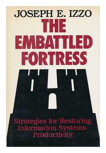 IZZO, JOSEPH E. (1931-) - The Embattled Fortress : Strategies for Restoring Information Systems Productivity / Joseph E. Izzo