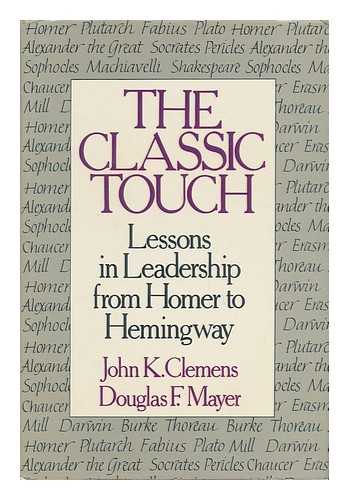 CLEMENS, JOHN K. (1939-). DOUGLAS F. MAYER - The Classic Touch : Lessons in Leadership from Homer to Hemingway / John K. Clemens, Douglas F. Mayer