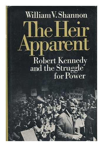 SHANNON, WILLIAM V. - The Heir Apparent; Robert Kennedy and the Struggle for Power, by William V. Shannon