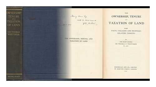 WHITTAKER, THOMAS PALMER, SIR (1850-1919) - The Ownership, Tenure and Taxation of Land, Some Facts, Fallacies and Proposals Relating Thereto, by the Right Honble. Sir Thomas P. Whittaker ...