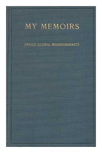 WINDISCHGRAETZ, PRINCE LUDWIG - My Memoirs, by Prince Ludwig Windischgraetz