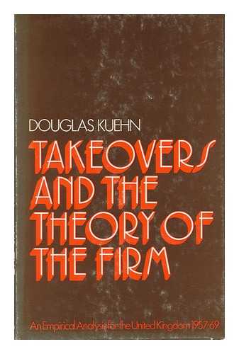 KUEHN, DOUGLAS - Takeovers and the Theory of the Firm - an Empirical Analysis for the United Kingdon 1957-69