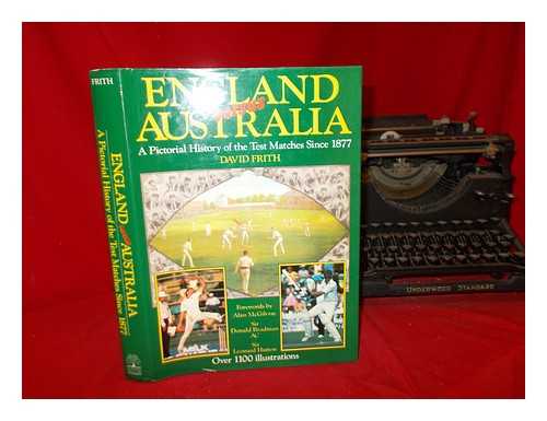 Frith, David (1937-) - England versus Australia : a pictorial history of the Test matches since 1877 / David Frith ; forewords by Alan McGilvray, Sir Donald Bradman and Sir Leonard Hutton