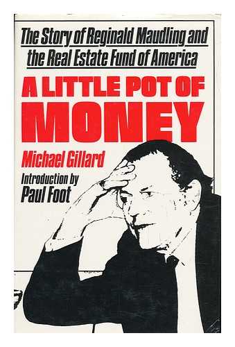 GILLARD, MICHAEL - A Little Pot of Money - the Story of Reginald Maudling and the Real Estate Fund of America (Introduction by Paul Foot)