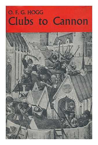 HOGG, OLIVER FREDERICK GILLILAN (1887-) - Clubs to Cannon : Warfare and Weapons before the Introduction of Gunpowder