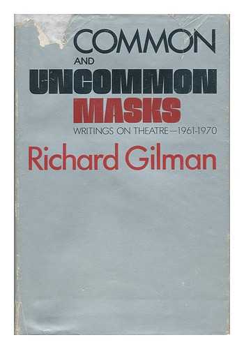 GILMAN, RICHARD (1923-2006) - Common and Uncommon Masks : Writings on Theatre 1961-1970