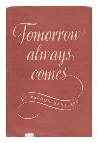 BARTLETT, VERNON (1894-) - Tomorrow Always Comes