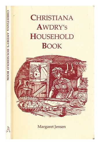 Awdry, Christiana. Jensen, Margaret - Christiana Awdry's household book
