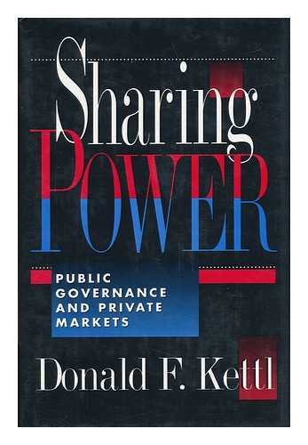 KETTL, DONALD F. - Sharing Power : Public Governance and Private Markets / Donald F. Kettl