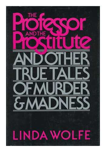 WOLFE, LINDA - The Professor and the Prostitute, and Other True Tales of Murder and Madness