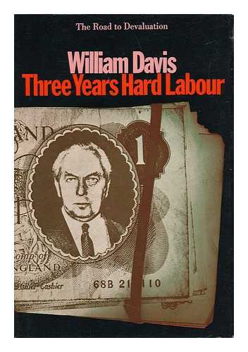 DAVIS, WILLIAM (1933-) - Three Years Hard Labour : the Road to Devaluation