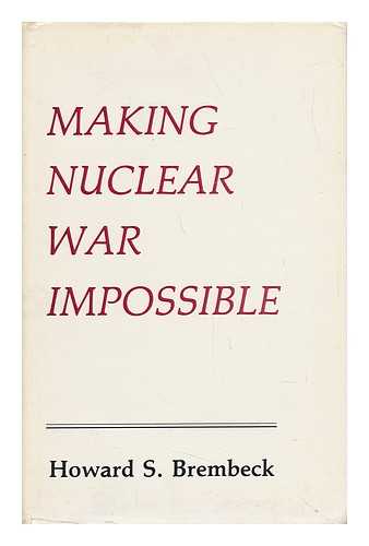 BREMBECK, HOWARD S. - Making Nuclear War Impossible / Howard S. Brembeck