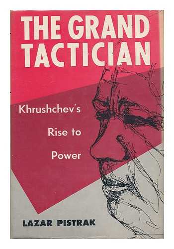 PISTRAK, LAZAR - The Grand Tactician; Khrushchev's Rise to Power