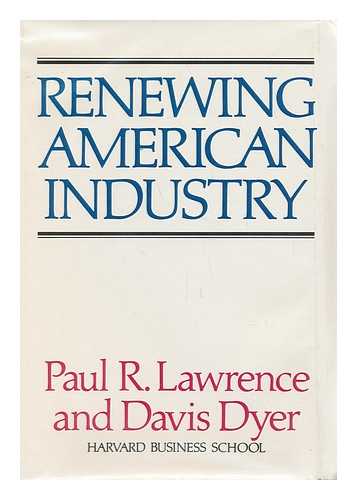 LAWRENCE, PAUL R. AND DYER, DAVIS - Renewing American Industry / Paul R. Lawrence, Davis Dyer