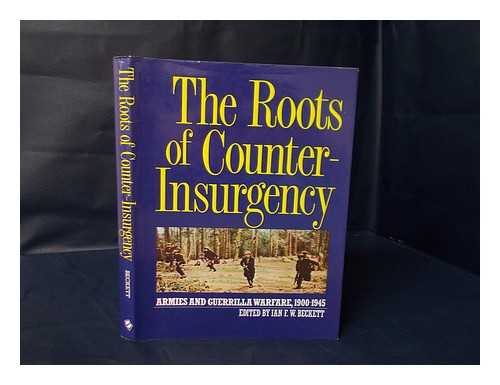 BECKETT, IAN F. W. - The Roots of Counter-Insurgency - Armies and Guerrilla Warfare 1900-1945