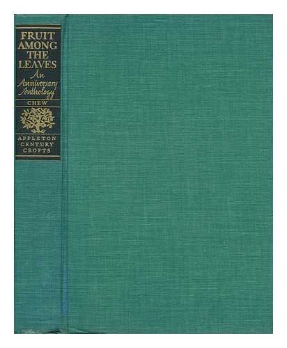 CHEW, SAMUEL CLAGGETT (1888-1960) ED. - Fruit Among the Leaves : an Anniversary Anthology / Edited with an Historical Introduction by Samuel C. Chew