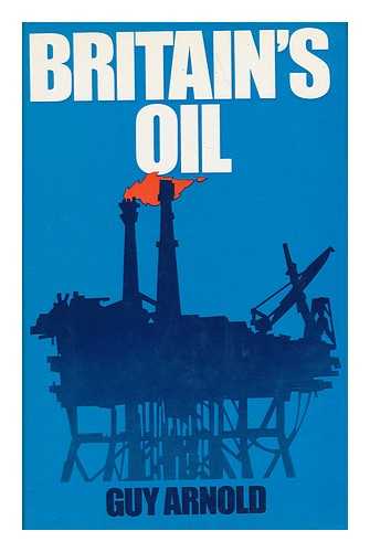 ARNOLD, GUY - Britain's Oil / Guy Arnold