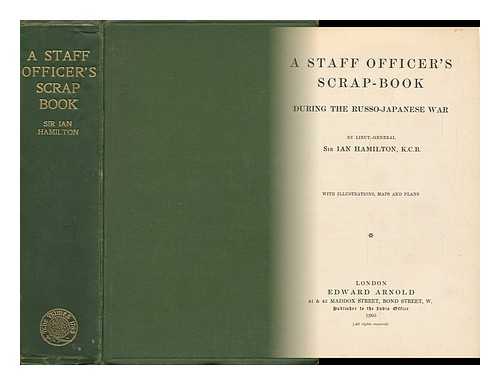 HAMILTON, K. C. B. , SIR IAN - A Staff Officer's Scrap-Book, During the Russo-Japanese War. [volume 1]