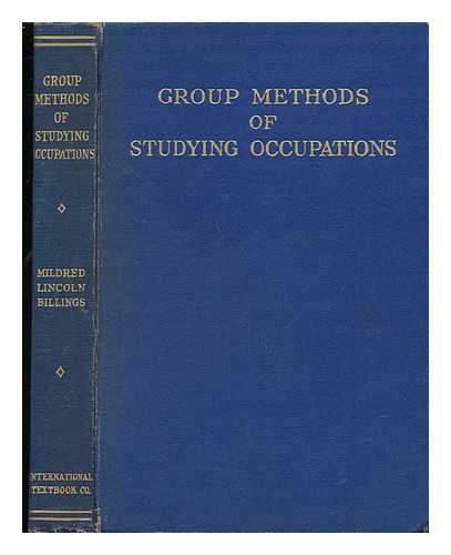 BILLINGS, MILDRED ELLA LINCOLN MRS. (1889-) - Group Methods of Studying Occupations