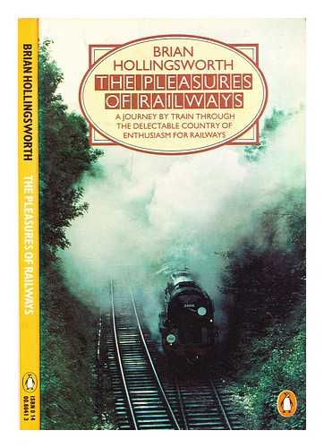 Hollingsworth, J.B. (John Brian) - The pleasures of railways : a journey by train through the delectable country of enthusiasm for railways