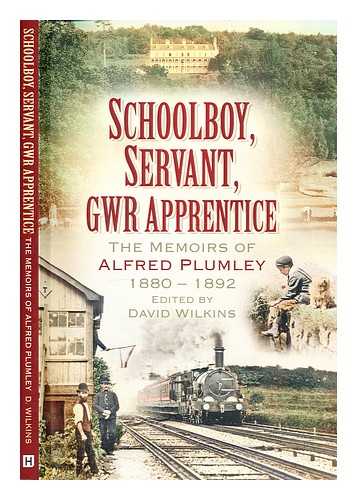 Wilkins, David. Plumley, Alfred - Schoolboy, servant, GWR apprentice : the memoirs of Alfred Plumley 1880-1892