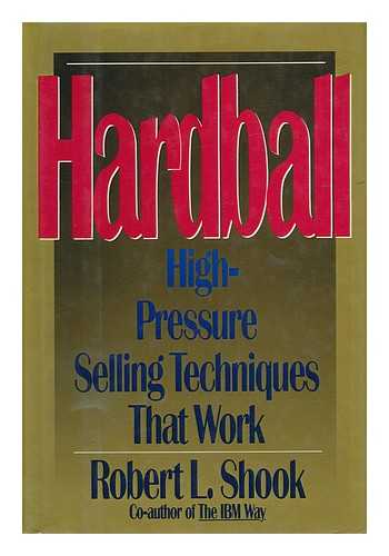 SHOOK, ROBERT L. - Hardball : High-Pressure Selling Techniques That Work / Robert L. Shook