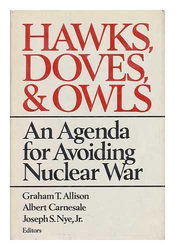 ALLISON, GRAHAM T. ALBERT CARNESALE. JOSEPH S. NYE, JR. (EDS. ) - Hawks, Doves, and Owls : an Agenda for Avoiding Nuclear War / Graham T. Allison, Albert Carnesale, Joseph S. Nye, Jr. , Editors