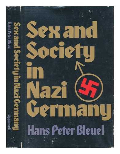 BLEUEL, HANS PETER - Sex and Society in Nazi Germany / Edited and with a Preface by Heinrich Fraenkel ; Translated from the German by J. Maxwell Brownjohn