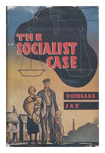 JAY, DOUGLAS (1907- - The Socialist Case