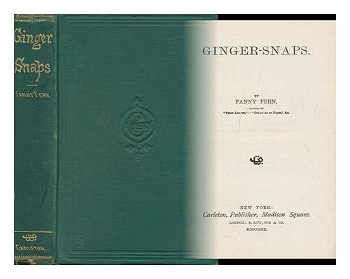 FERN, FANNY, PSEUD. [I. E. SARAH PAYSON WILLIS, AFTERWARDS ELDREDGE, AFTERWARDS PARTON] - Ginger-Snaps. by F. F.