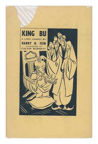 FEIN, HARRY H. - King Bu : a Lyric Comedy in Four Acts : Based on an Oriental Tale / Illustrated by Calvin Burnett